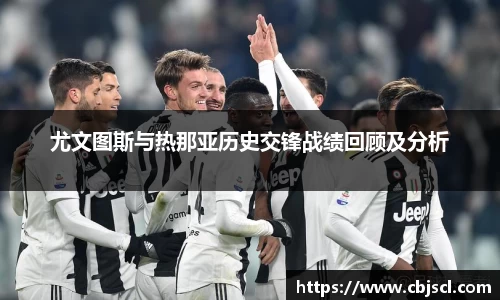 意昂体育尤文图斯与热那亚历史交锋战绩回顾及分析